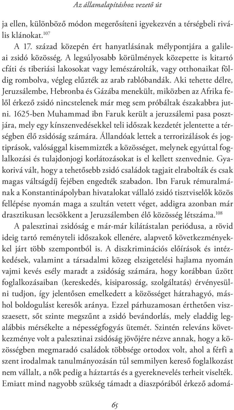 Aki tehette délre, Jeruzsálembe, Hebronba és Gázába menekült, miközben az Afrika felől érkező zsidó nincstelenek már meg sem próbáltak északabbra jutni.