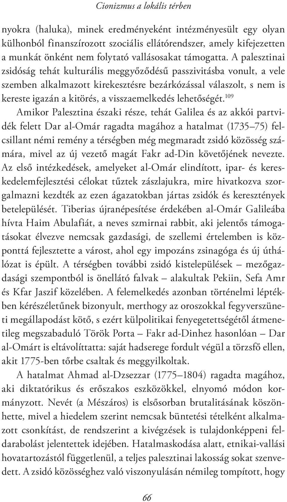 A palesztinai zsidóság tehát kulturális meggyőződésű passzivitásba vonult, a vele szemben alkalmazott kirekesztésre bezárkózással válaszolt, s nem is kereste igazán a kitörés, a visszaemelkedés