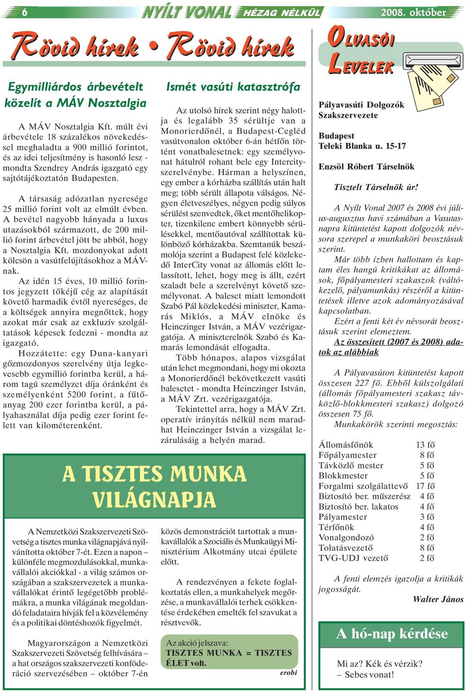 A társaság adózatlan nyeresége 25 millió forint volt az elmúlt évben. A bevétel nagyobb hányada a luxus utazásokból származott, de 200 millió forint árbevétel jött be abból, hogy a Nosztalgia Kft.