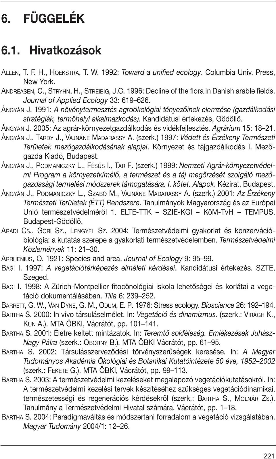 ÁNGYÁN J. 2005: Az agrár-környezetgazdálkodás és vidékfejlesztés. Agrárium 15: 18 21. ÁNGYÁN J., TARDY J., VAJNÁNÉ MADARASSY A. (szerk.