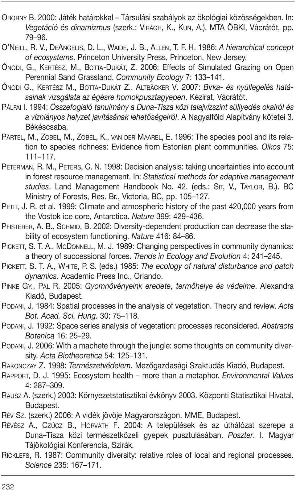 2006: Effects of Simulated Grazing on Open Perennial Sand Grassland. Community Ecology 7: 133 141. ÓNODI G., KERTÉSZ M., BOTTA-DUKÁT Z., ALTBÄCKER V.