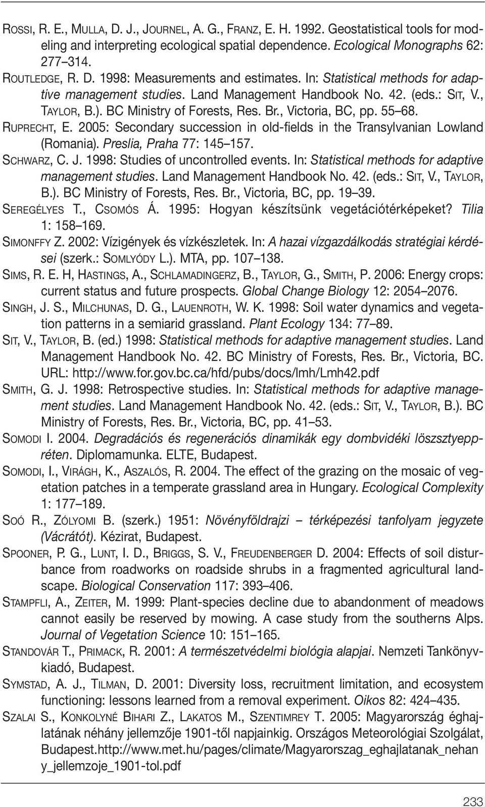 2005: Secondary succession in old-fields in the Transylvanian Lowland (Romania). Preslia, Praha 77: 145 157. SCHWARZ, C. J. 1998: Studies of uncontrolled events.