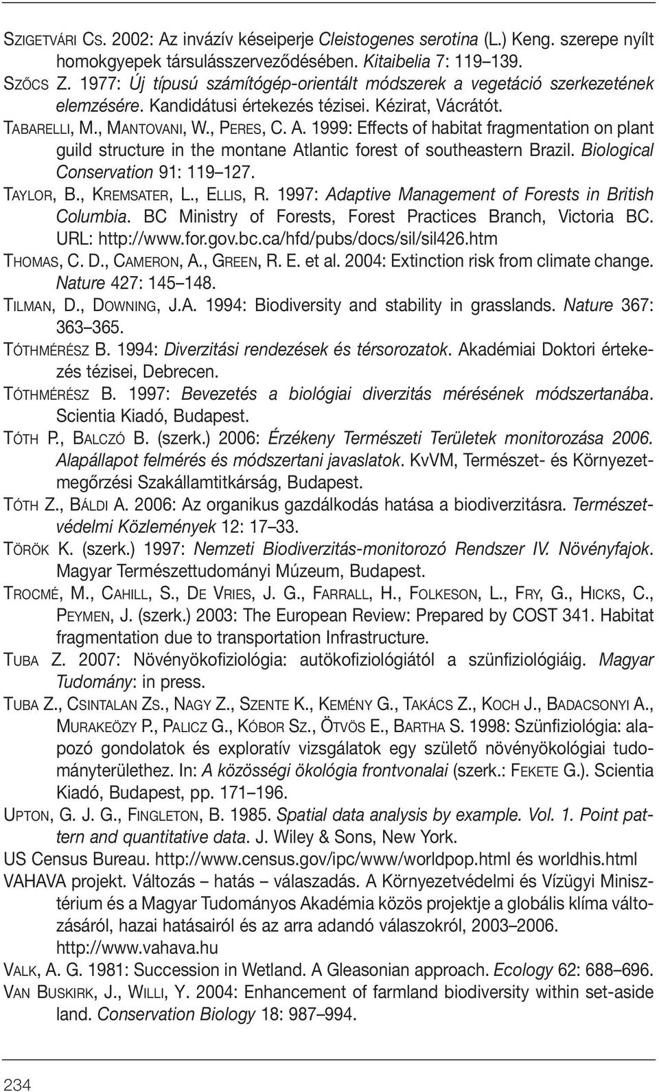 1999: Effects of habitat fragmentation on plant guild structure in the montane Atlantic forest of southeastern Brazil. Biological Conservation 91: 119 127. TAYLOR, B., KREMSATER, L., ELLIS, R.