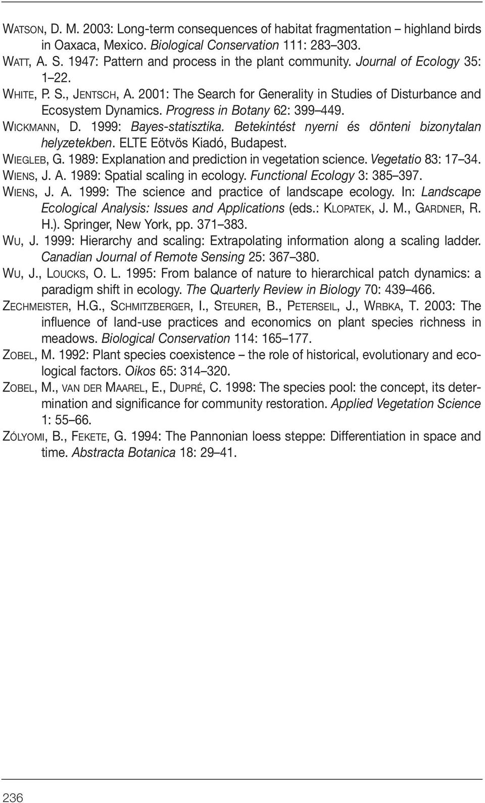 Progress in Botany 62: 399 449. WICKMANN, D. 1999: Bayes-statisztika. Betekintést nyerni és dönteni bizonytalan helyzetekben. ELTE Eötvös Kiadó, Budapest. WIEGLEB, G.