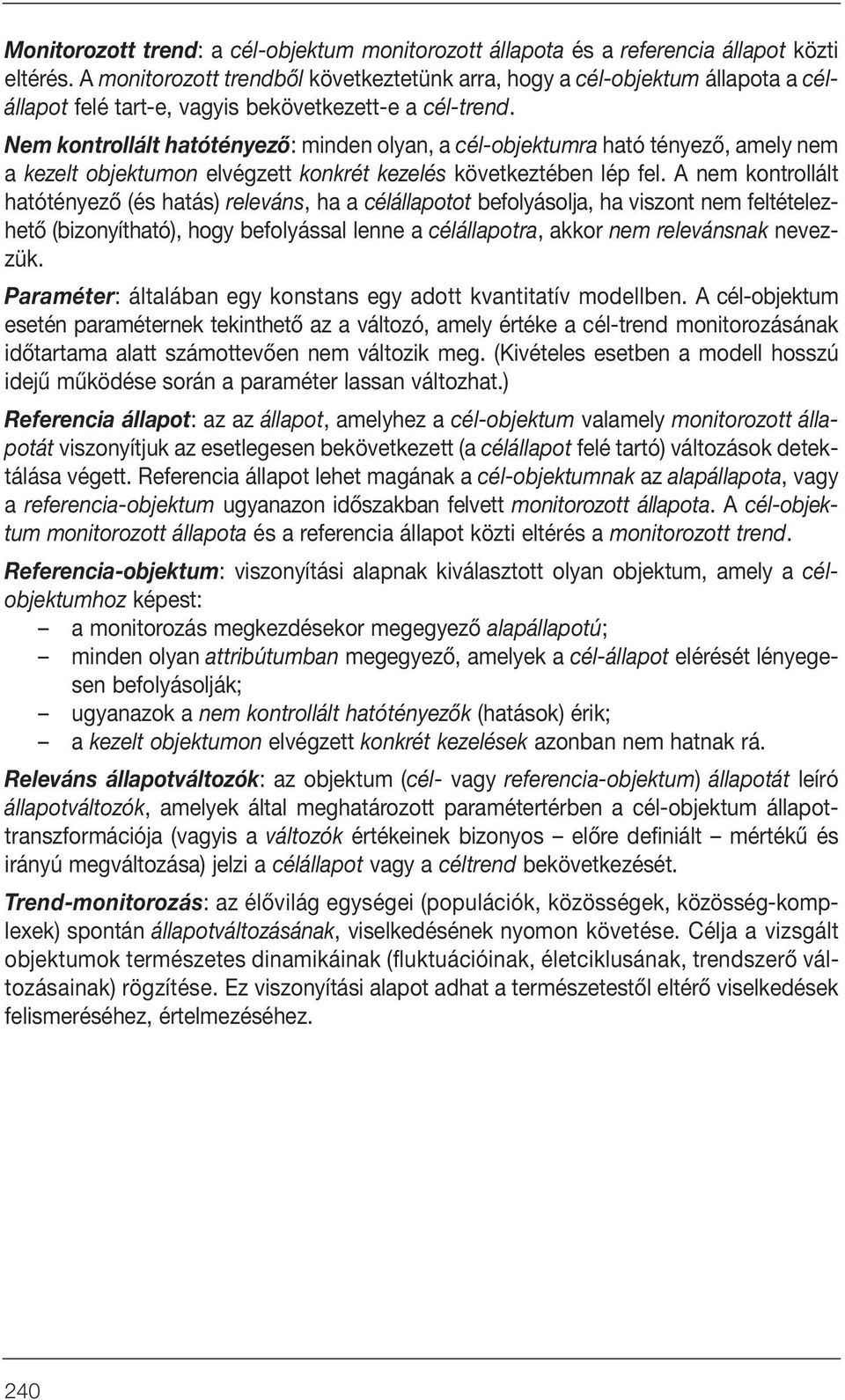 Nem kontrollált hatótényezô: minden olyan, a cél-objektumra ható tényezô, amely nem a kezelt objektumon elvégzett konkrét kezelés következtében lép fel.