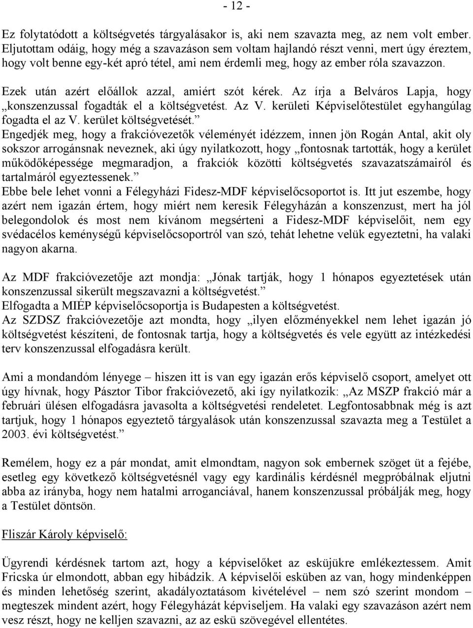 Ezek után azért előállok azzal, amiért szót kérek. Az írja a Belváros Lapja, hogy konszenzussal fogadták el a költségvetést. Az V. kerületi Képviselőtestület egyhangúlag fogadta el az V.