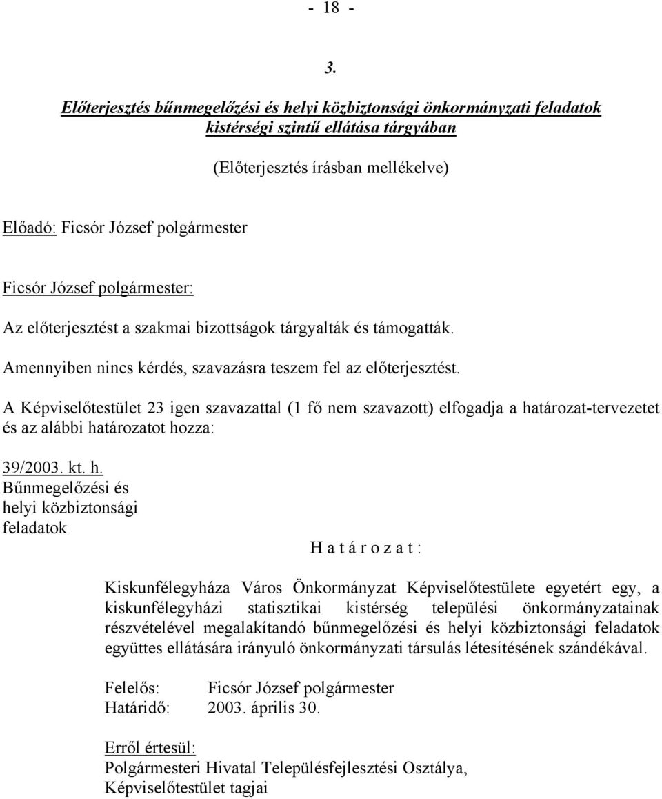 a szakmai bizottságok tárgyalták és támogatták. Amennyiben nincs kérdés, szavazásra teszem fel az előterjesztést.