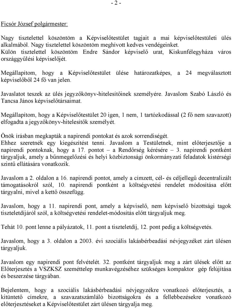 Megállapítom, hogy a Képviselőtestület ülése határozatképes, a 24 megválasztott képviselőből 24 fő van jelen. Javaslatot teszek az ülés jegyzőkönyv-hitelesítőinek személyére.