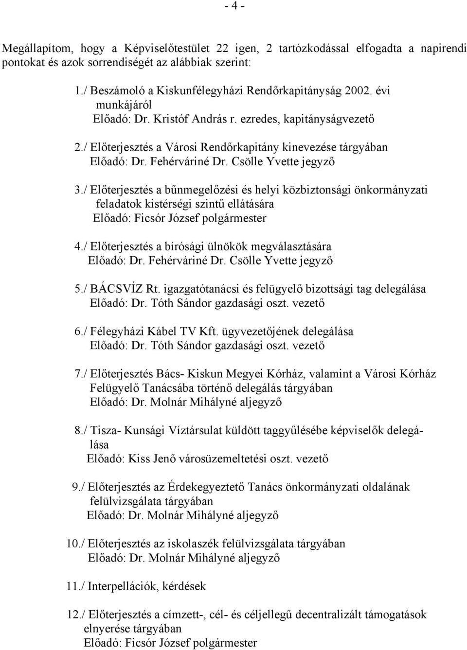 / Előterjesztés a Városi Rendőrkapitány kinevezése tárgyában Előadó: Dr. Fehérváriné Dr. Csölle Yvette jegyző 3.