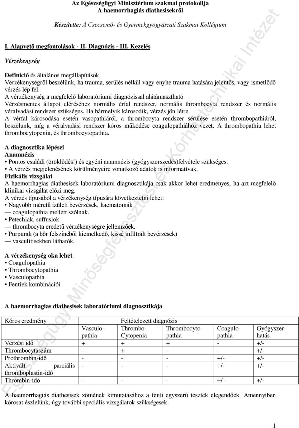 A vérzékenység a megfelelő laboratóriumi diagnózissal alátámasztható. Vérzésmentes állapot eléréséhez normális érfal rendszer, normális thrombocyta rendszer és normális véralvadási rendszer szükséges.