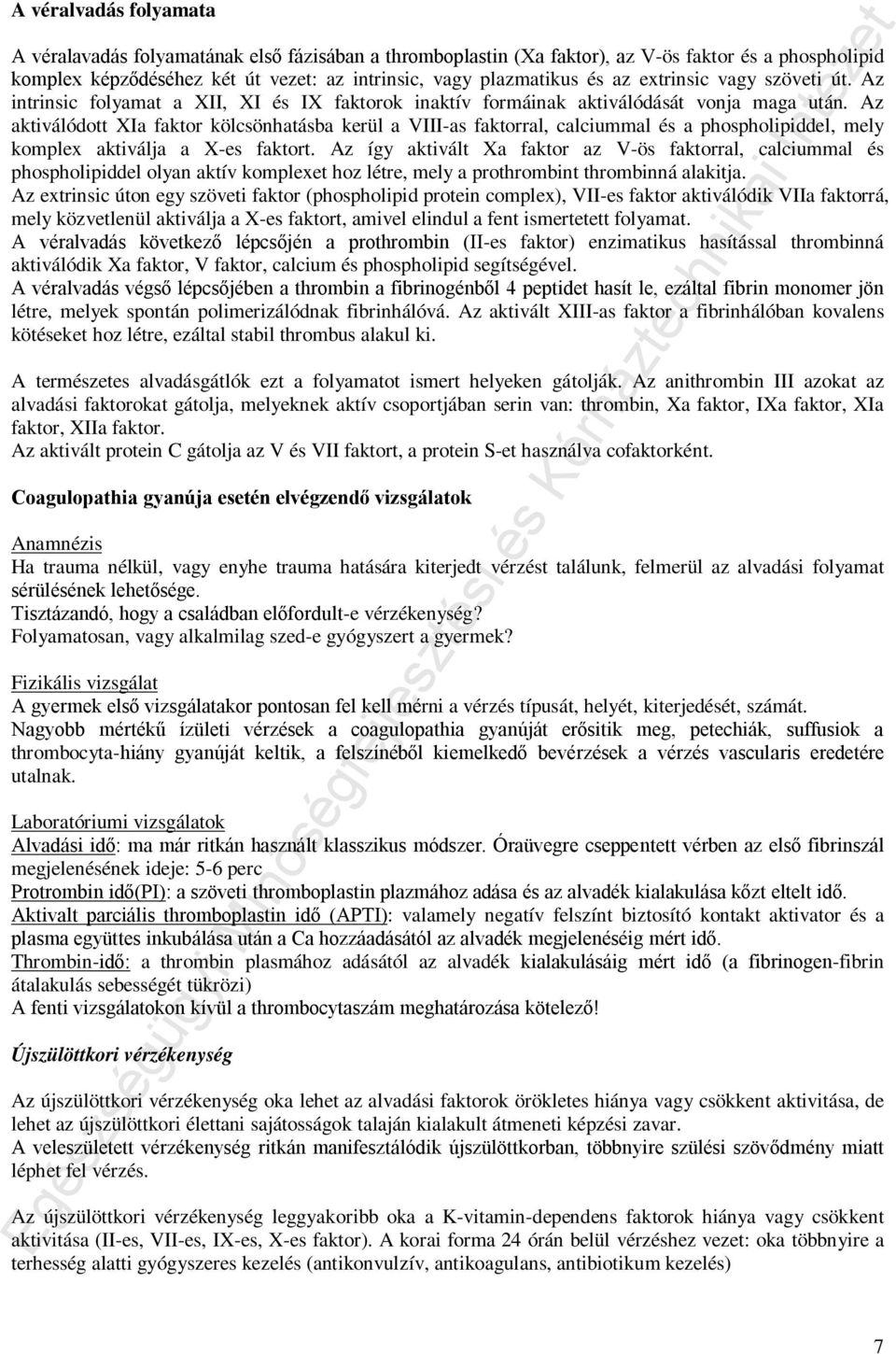 Az aktiválódott XIa faktor kölcsönhatásba kerül a VIII-as faktorral, calciummal és a phospholipiddel, mely komplex aktiválja a X-es faktort.