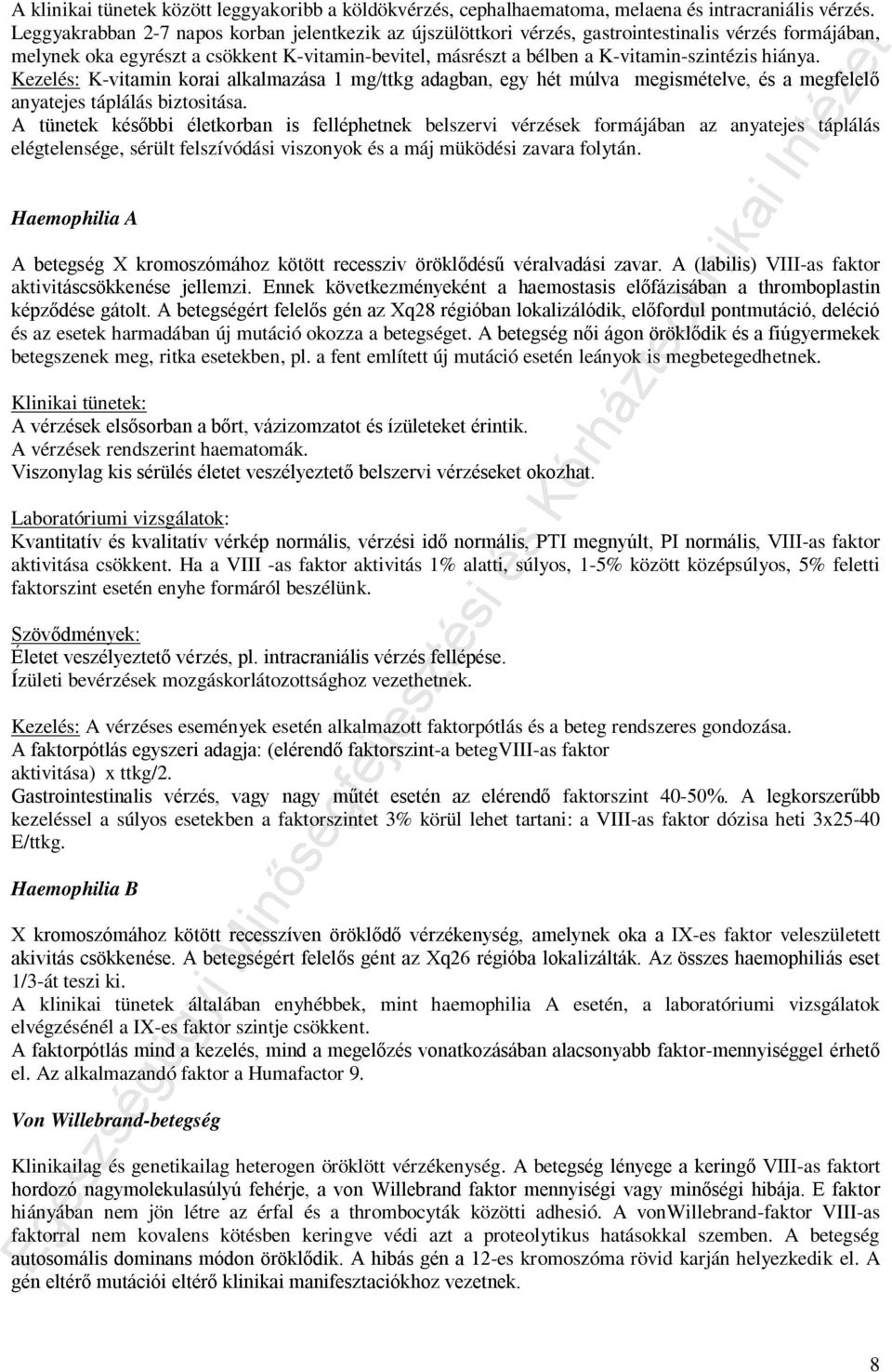 hiánya. Kezelés: K-vitamin korai alkalmazása 1 mg/ttkg adagban, egy hét múlva megismételve, és a megfelelő anyatejes táplálás biztositása.