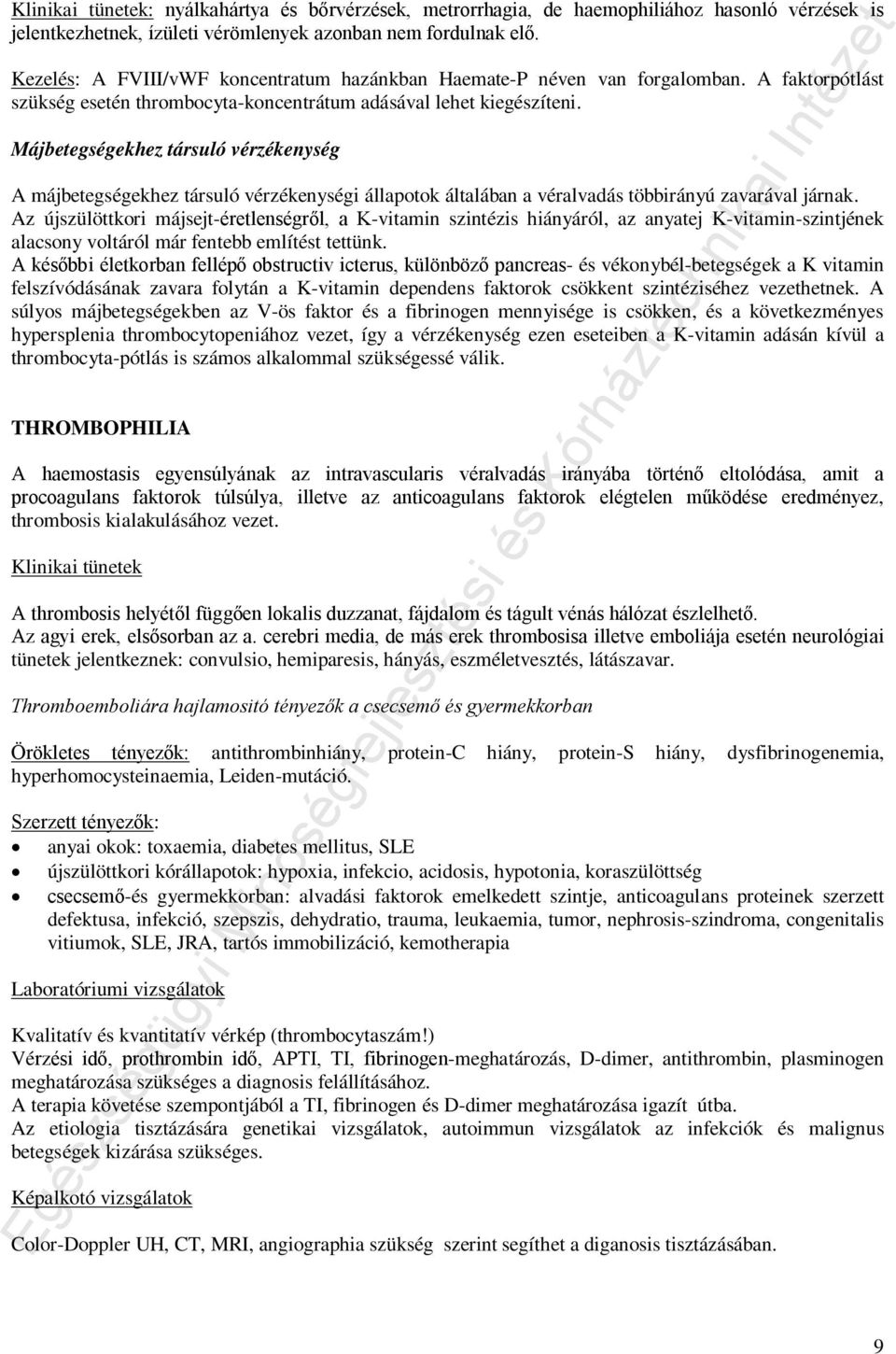 Májbetegségekhez társuló vérzékenység A májbetegségekhez társuló vérzékenységi állapotok általában a véralvadás többirányú zavarával járnak.