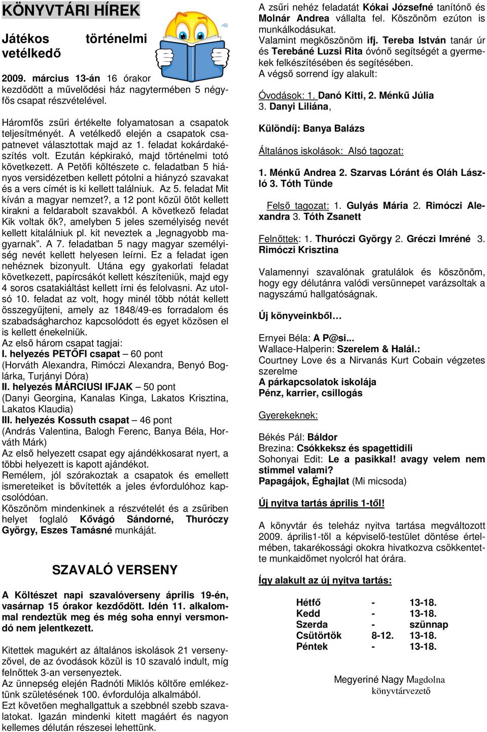 Ezután képkirakó, majd történelmi totó következett. A Petőfi költészete c. feladatban 5 hiányos versidézetben kellett pótolni a hiányzó szavakat és a vers címét is ki kellett találniuk. Az 5.