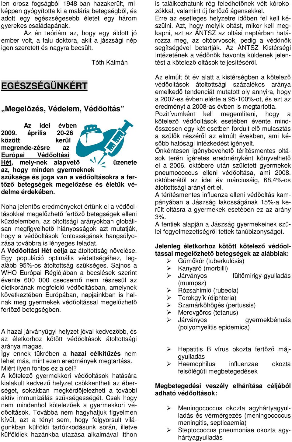 április 20-26 között kerül megrende-zésre az Európai Védőoltási Hét, mely-nek alapvető üzenete az, hogy minden gyermeknek szüksége és joga van a védőoltásokra a fertőző betegségek megelőzése és