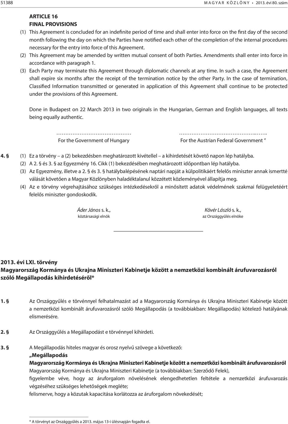 Parties have notified each other of the completion of the internal procedures necessary for the entry into force of this Agreement.