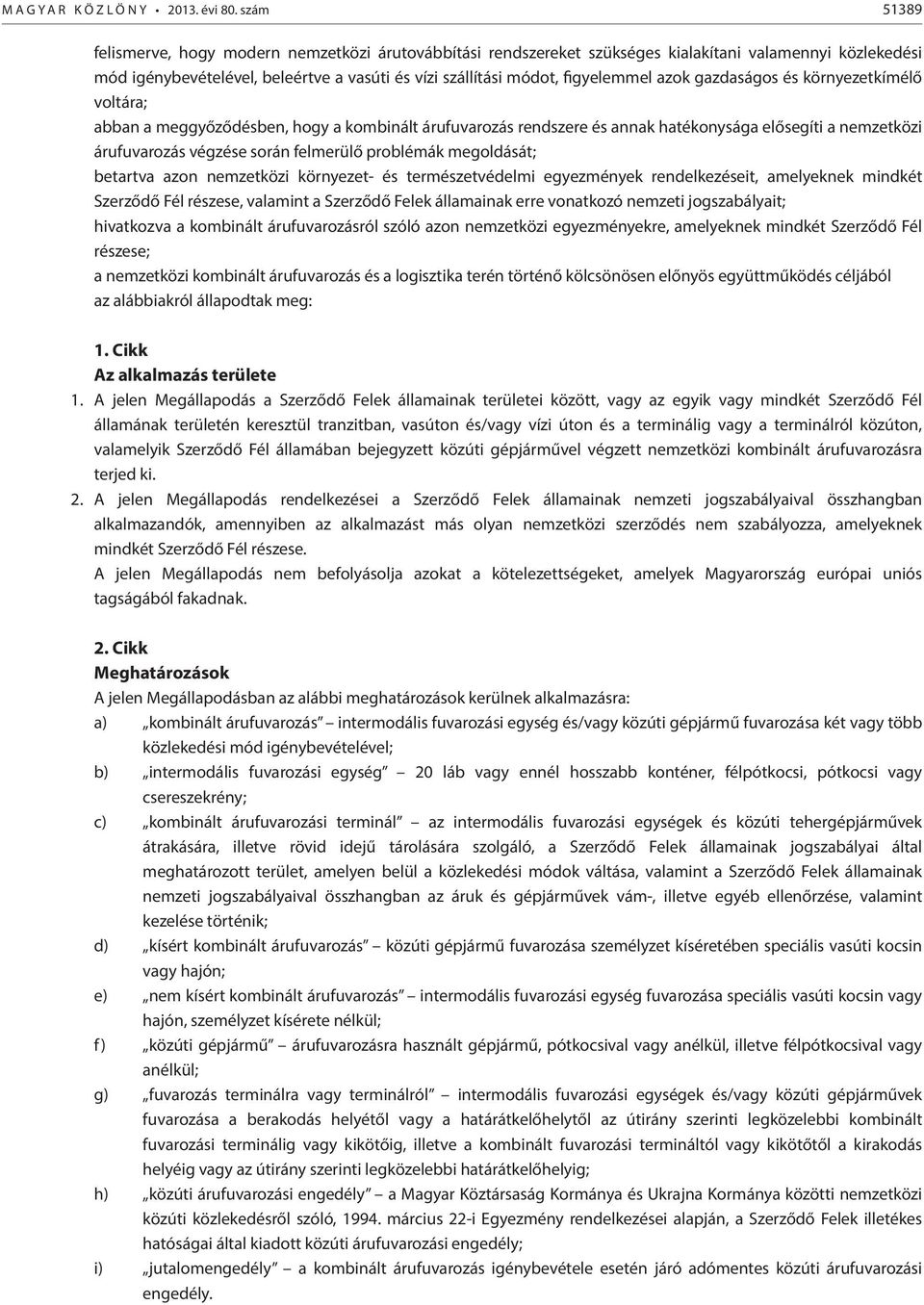 azok gazdaságos és környezetkímélő voltára; abban a meggyőződésben, hogy a kombinált árufuvarozás rendszere és annak hatékonysága elősegíti a nemzetközi árufuvarozás végzése során felmerülő problémák