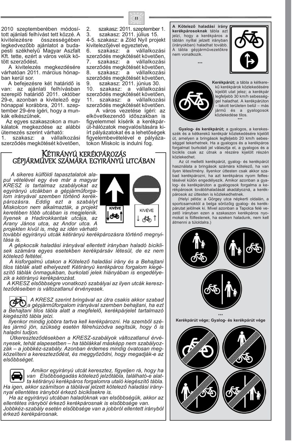 A befejezésre két határidő is van: az ajánlati felhívásban szereplő határidő 2011. október 29-e, azonban a kivitelező egy hó nappal korábbra, 2011.