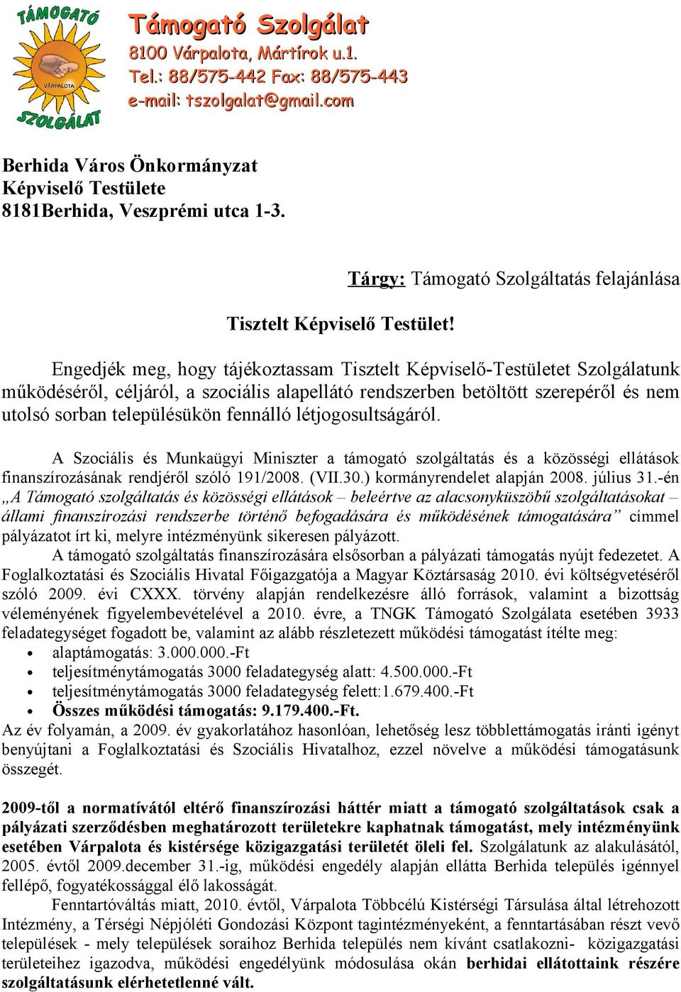 nem utolsó sorban településükön fennálló létjogosultságáról. A Szociális és Munkaügyi Miniszter a támogató szolgáltatás és a közösségi ellátások finanszírozásának rendjéről szóló 191/2008. (VII.30.