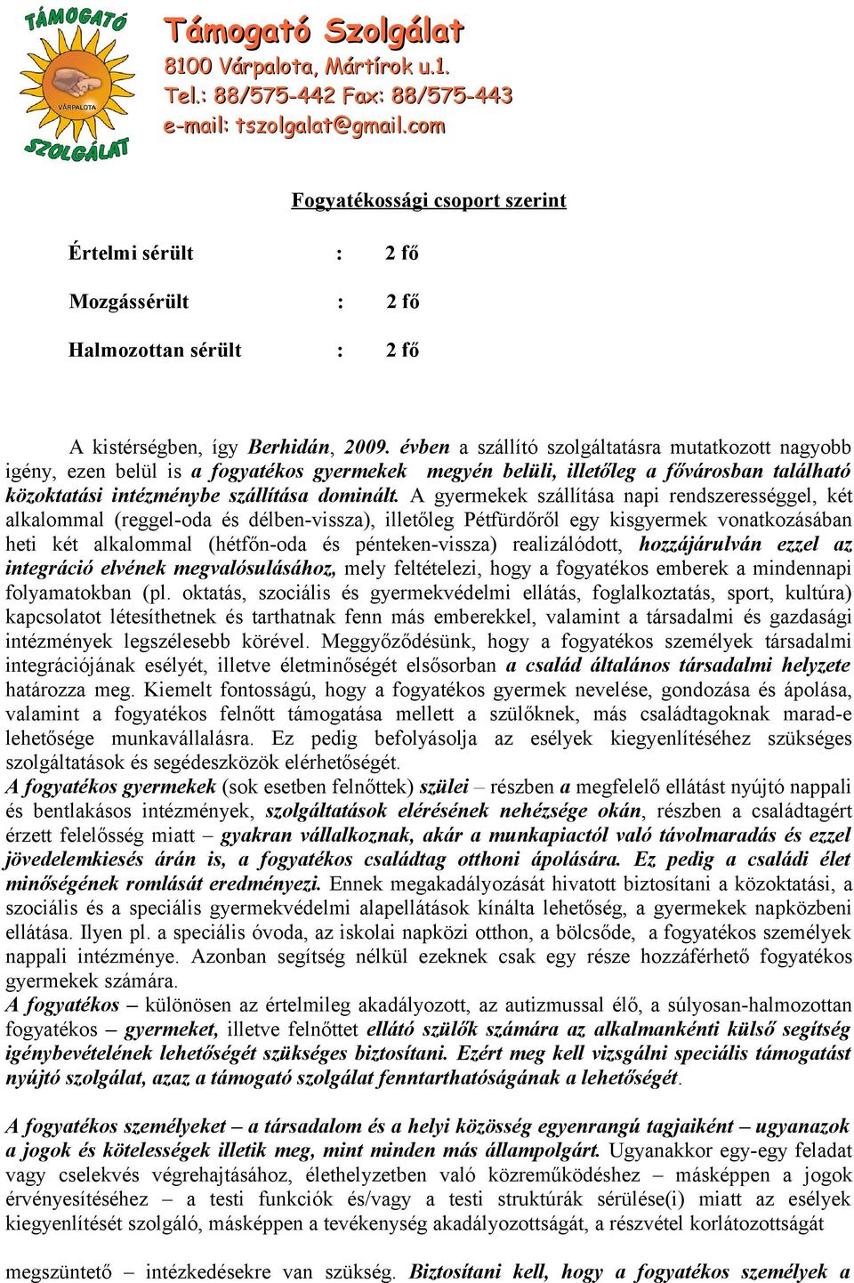 A gyermekek szállítása napi rendszerességgel, két alkalommal (reggel-oda és délben-vissza), illetőleg Pétfürdőről egy kisgyermek vonatkozásában heti két alkalommal (hétfőn-oda és pénteken-vissza)