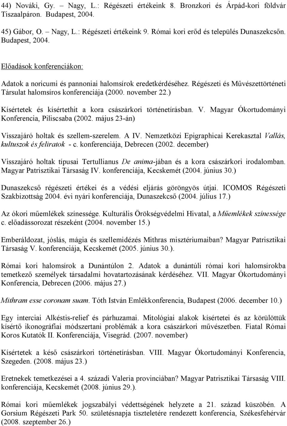 ) Kísértetek és kísértethit a kora császárkori történetírásban. V. Magyar Ókortudományi Konferencia, Piliscsaba (2002. május 23-án) Visszajáró holtak és szellem-szerelem. A IV.