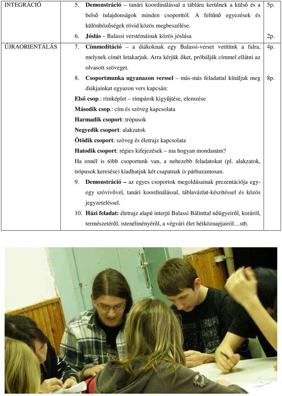 Arra kérjük ıket, próbálják címmel ellátni az olvasott szöveget. 8. Csoportmunka ugyanazon verssel más-más feladattal kínáljuk meg diákjainkat egyazon vers kapcsán: Elsı csop.