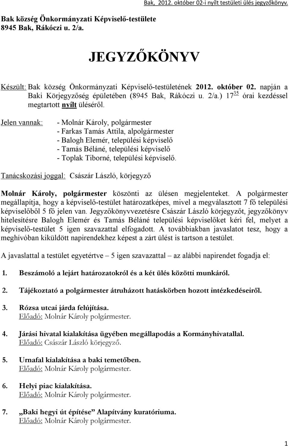 Jelen vannak: - Molnár Károly, polgármester - Farkas Tamás Attila, alpolgármester - Balogh Elemér, települési képviselő - Tamás Béláné, települési képviselő - Toplak Tiborné, települési képviselő.