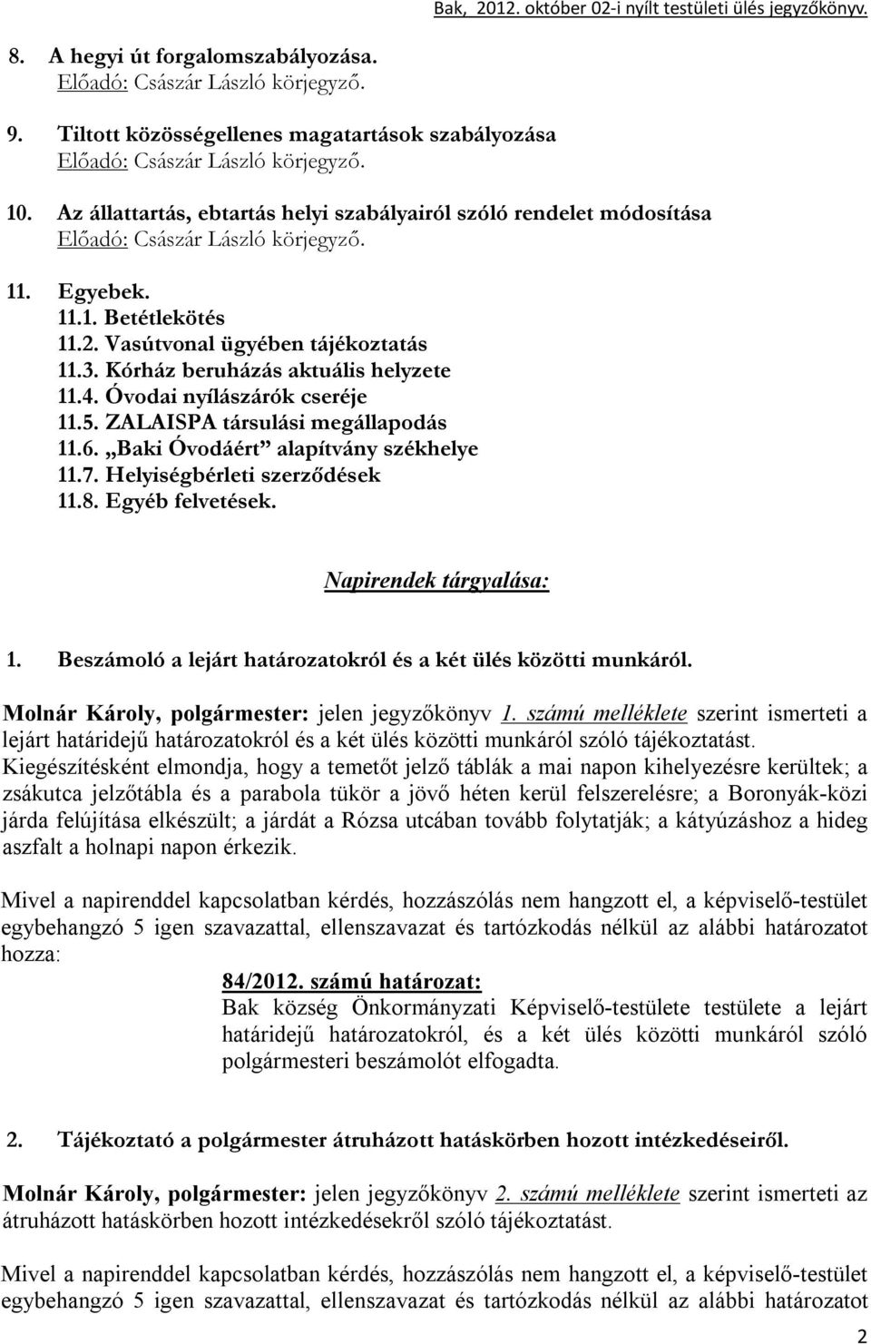 Helyiségbérleti szerződések 11.8. Egyéb felvetések. Napirendek tárgyalása: 1. Beszámoló a lejárt határozatokról és a két ülés közötti munkáról. Molnár Károly, polgármester: jelen jegyzőkönyv 1.