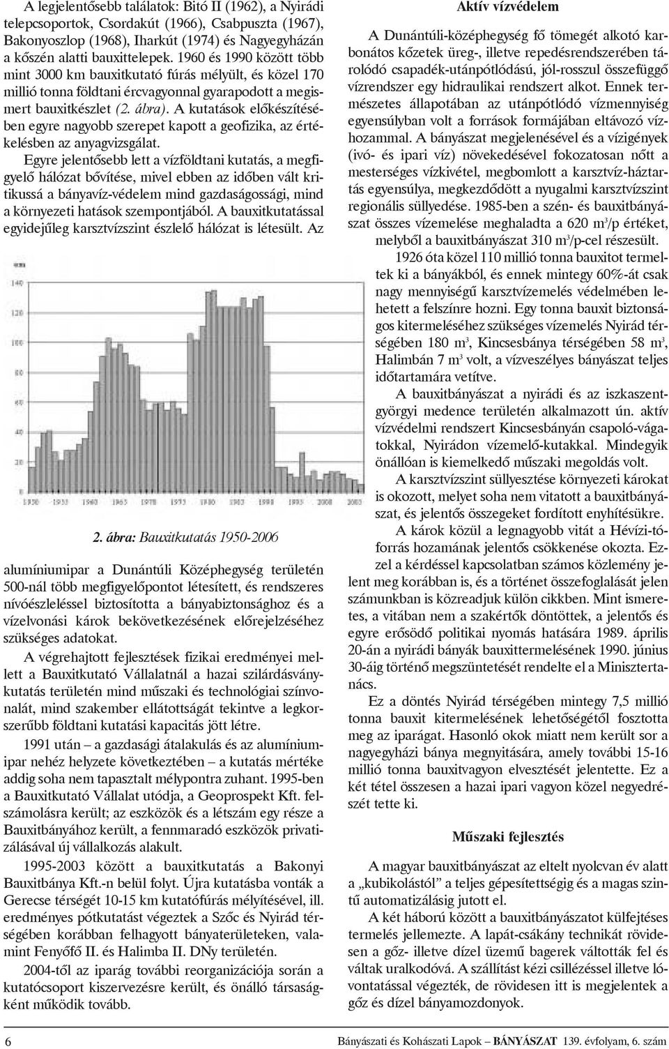 A kutatások elõkészítésébenegyrenagyobb szerepetkapottageofizika, azértékelésbenazanyagvizsgálat.