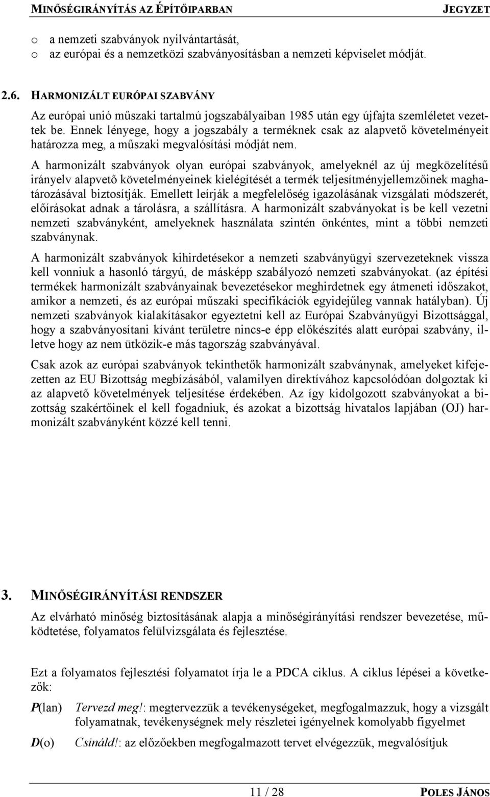 Ennek lényege, hogy a jogszabály a terméknek csak az alapvető követelményeit határozza meg, a műszaki megvalósítási módját nem.