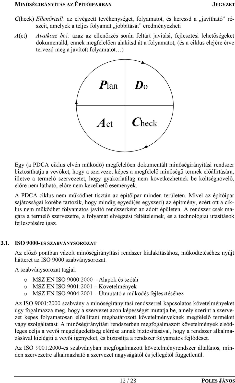 : azaz az ellenőrzés során feltárt javítási, fejlesztési lehetőségeket dokumentáld, ennek megfelelően alakítsd át a folyamatot, (és a ciklus elejére érve tervezd meg a javított folyamatot ) Plan Do