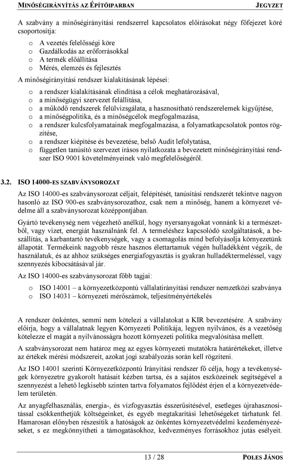 minőségügyi szervezet felállítása, o a működő rendszerek felülvizsgálata, a hasznosítható rendszerelemek kigyűjtése, o a minőségpolitika, és a minőségcélok megfogalmazása, o a rendszer