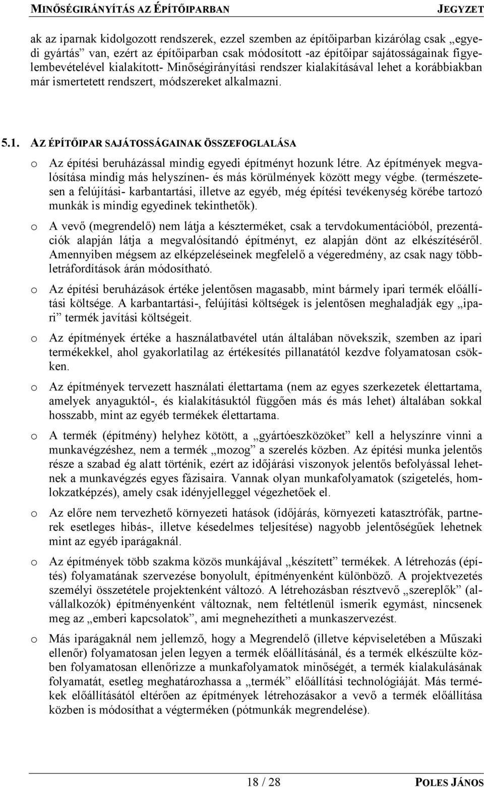 AZ ÉPÍTŐIPAR SAJÁTOSSÁGAINAK ÖSSZEFOGLALÁSA o Az építési beruházással mindig egyedi építményt hozunk létre. Az építmények megvalósítása mindig más helyszínen- és más körülmények között megy végbe.