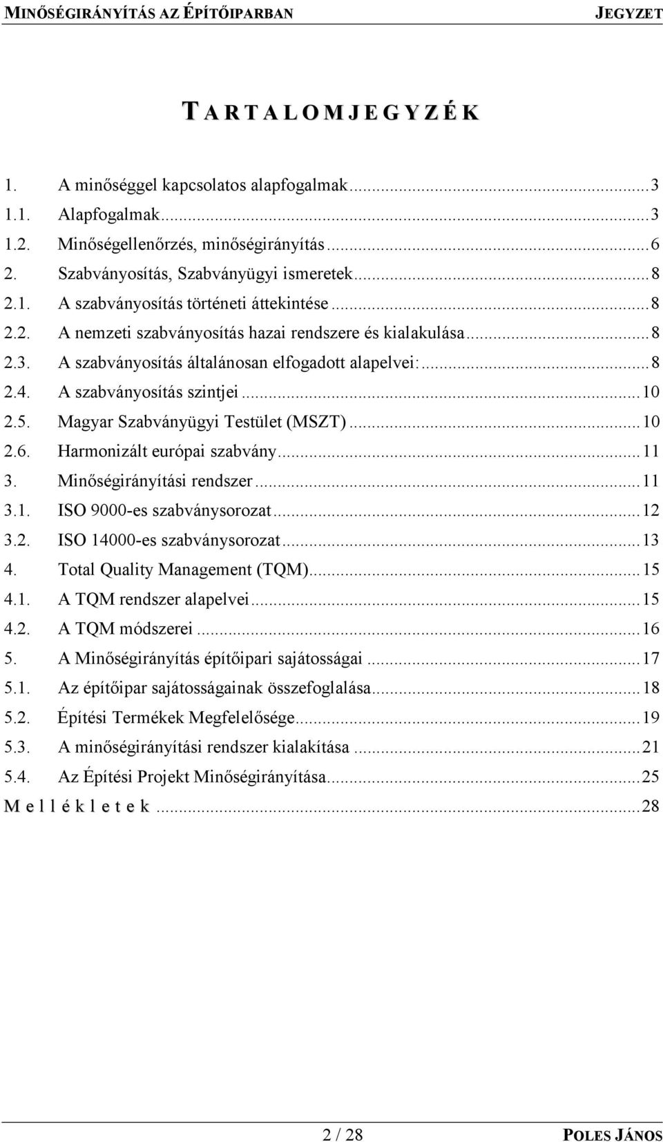 A szabványosítás általánosan elfogadott alapelvei:...8 2.4. A szabványosítás szintjei...10 2.5. Magyar Szabványügyi Testület (MSZT)...10 2.6. Harmonizált európai szabvány...11 3.