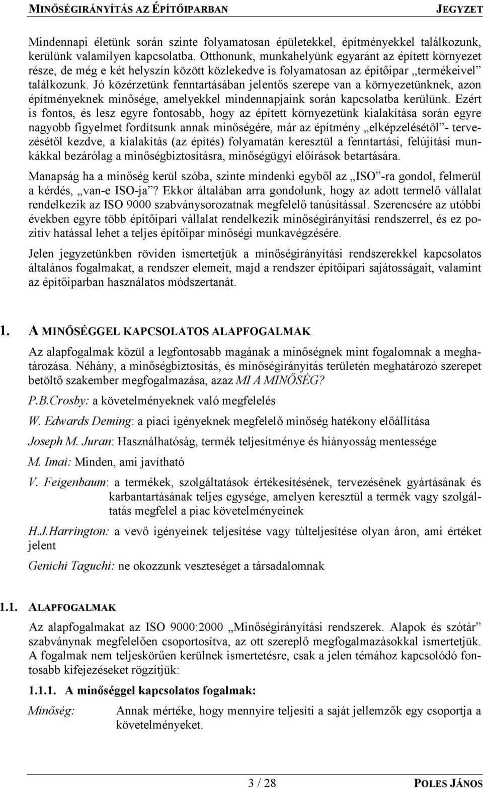 Jó közérzetünk fenntartásában jelentős szerepe van a környezetünknek, azon építményeknek minősége, amelyekkel mindennapjaink során kapcsolatba kerülünk.