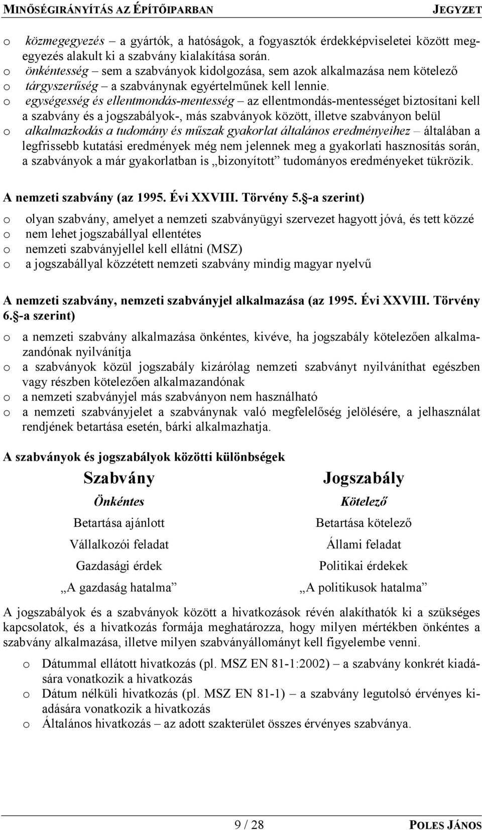 egységesség és ellentmondás-mentesség az ellentmondás-mentességet biztosítani kell a szabvány és a jogszabályok-, más szabványok között, illetve szabványon belül alkalmazkodás a tudomány és műszak