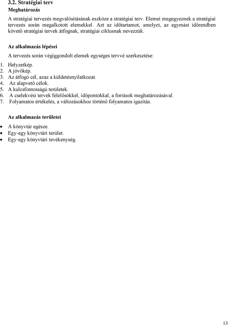 Az alkalmazás lépései A tervezés során végiggondolt elemek egységes tervvé szerkesztése: 1. Helyzetkép. 2. A jövőkép. 3. Az átfogó cél, azaz a küldetésnyilatkozat. 4. Az alapvető célok. 5.