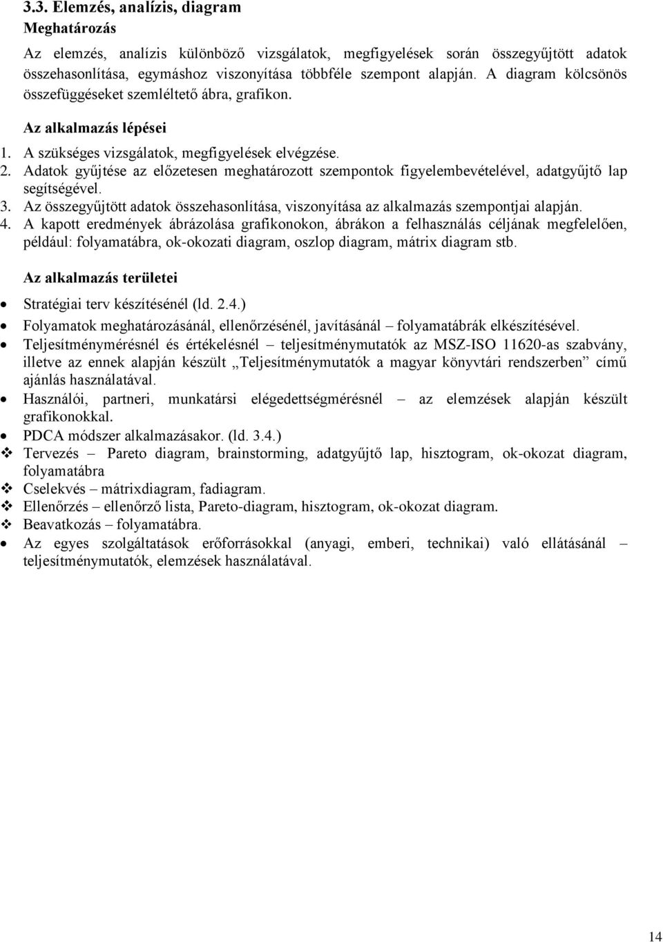 Adatok gyűjtése az előzetesen meghatározott szempontok figyelembevételével, adatgyűjtő lap segítségével. 3. Az összegyűjtött adatok összehasonlítása, viszonyítása az alkalmazás szempontjai alapján. 4.