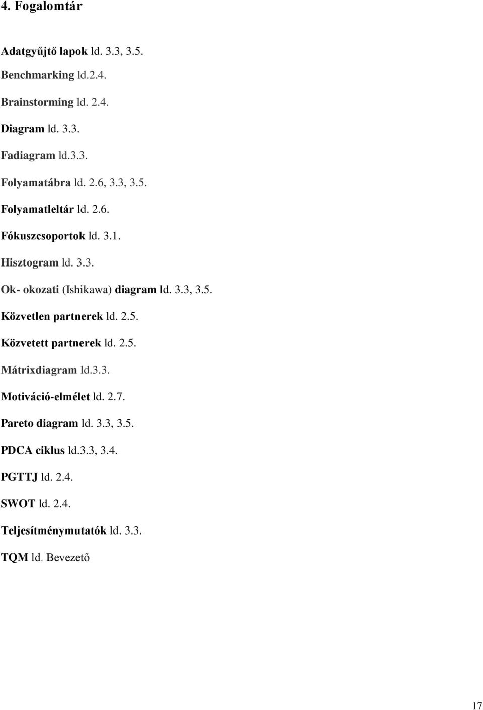 2.5. Közvetett partnerek ld. 2.5. Mátrixdiagram ld.3.3. Motiváció-elmélet ld. 2.7. Pareto diagram ld. 3.3, 3.5. PDCA ciklus ld.