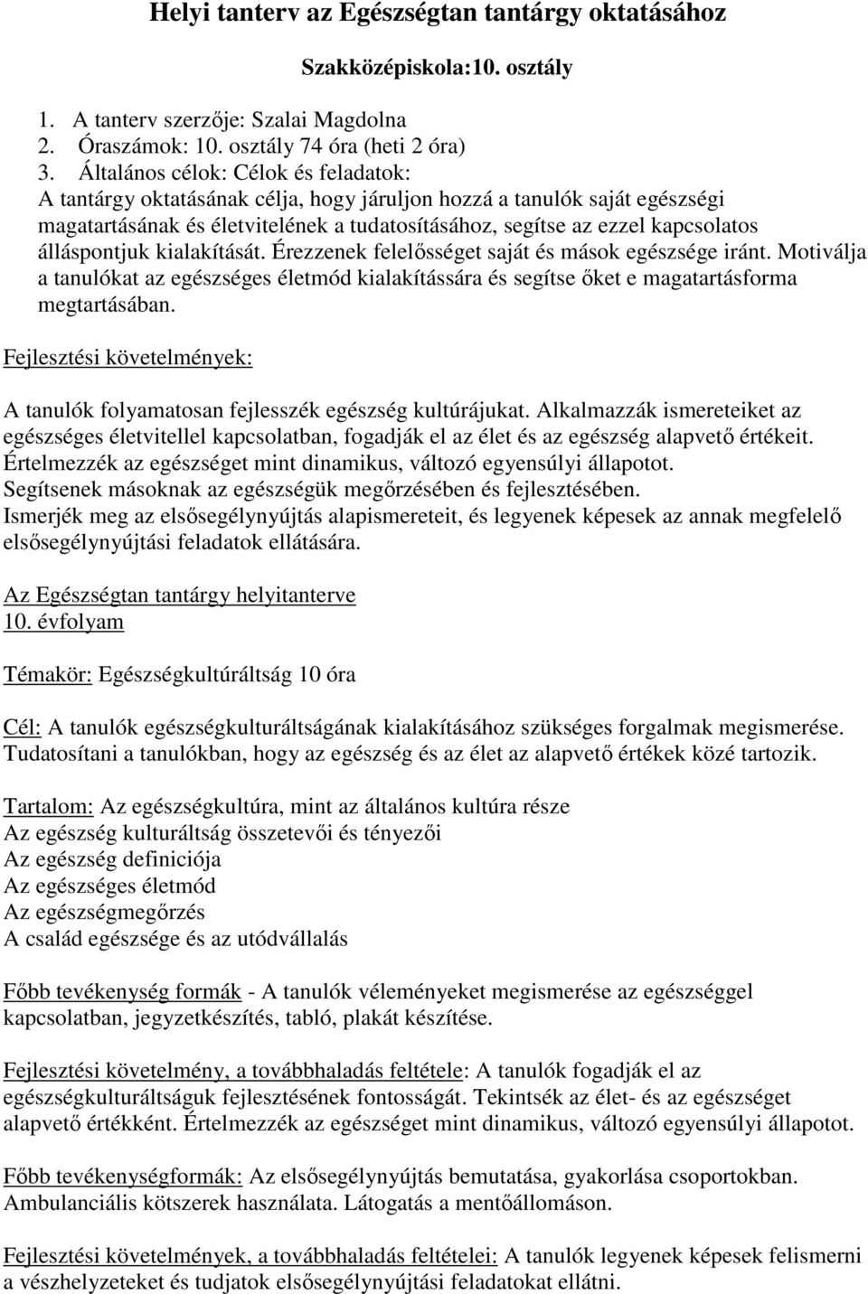 álláspontjuk kialakítását. Érezzenek felelısséget saját és mások egészsége iránt. Motiválja a tanulókat az egészséges életmód kialakítássára és segítse ıket e magatartásforma megtartásában.