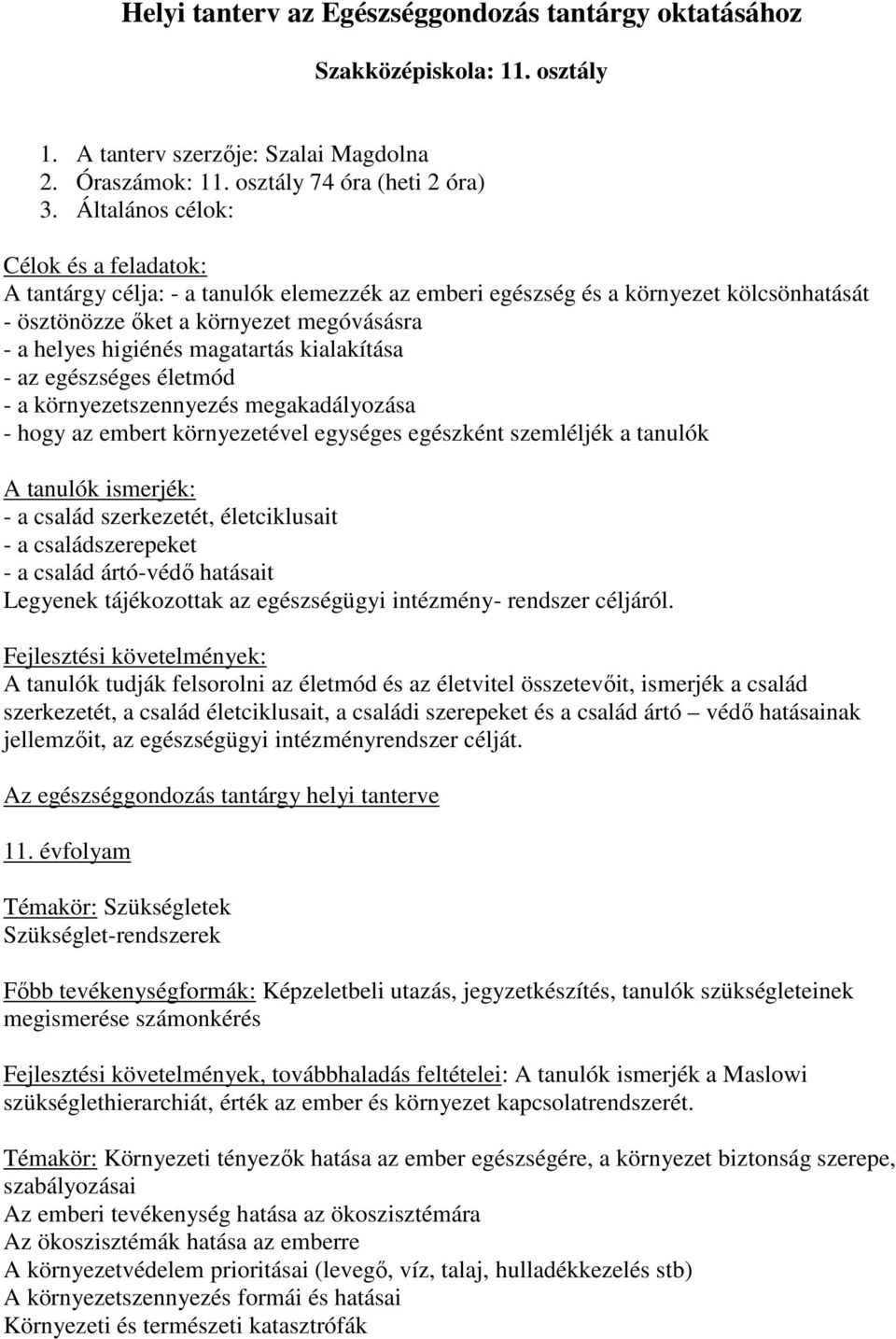 magatartás kialakítása - az egészséges életmód - a környezetszennyezés megakadályozása - hogy az embert környezetével egységes egészként szemléljék a tanulók A tanulók ismerjék: - a család