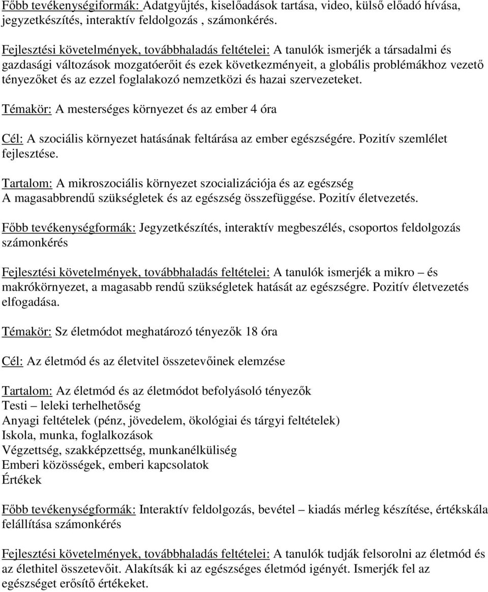 ezzel foglalakozó nemzetközi és hazai szervezeteket. Témakör: A mesterséges környezet és az ember 4 óra Cél: A szociális környezet hatásának feltárása az ember egészségére.