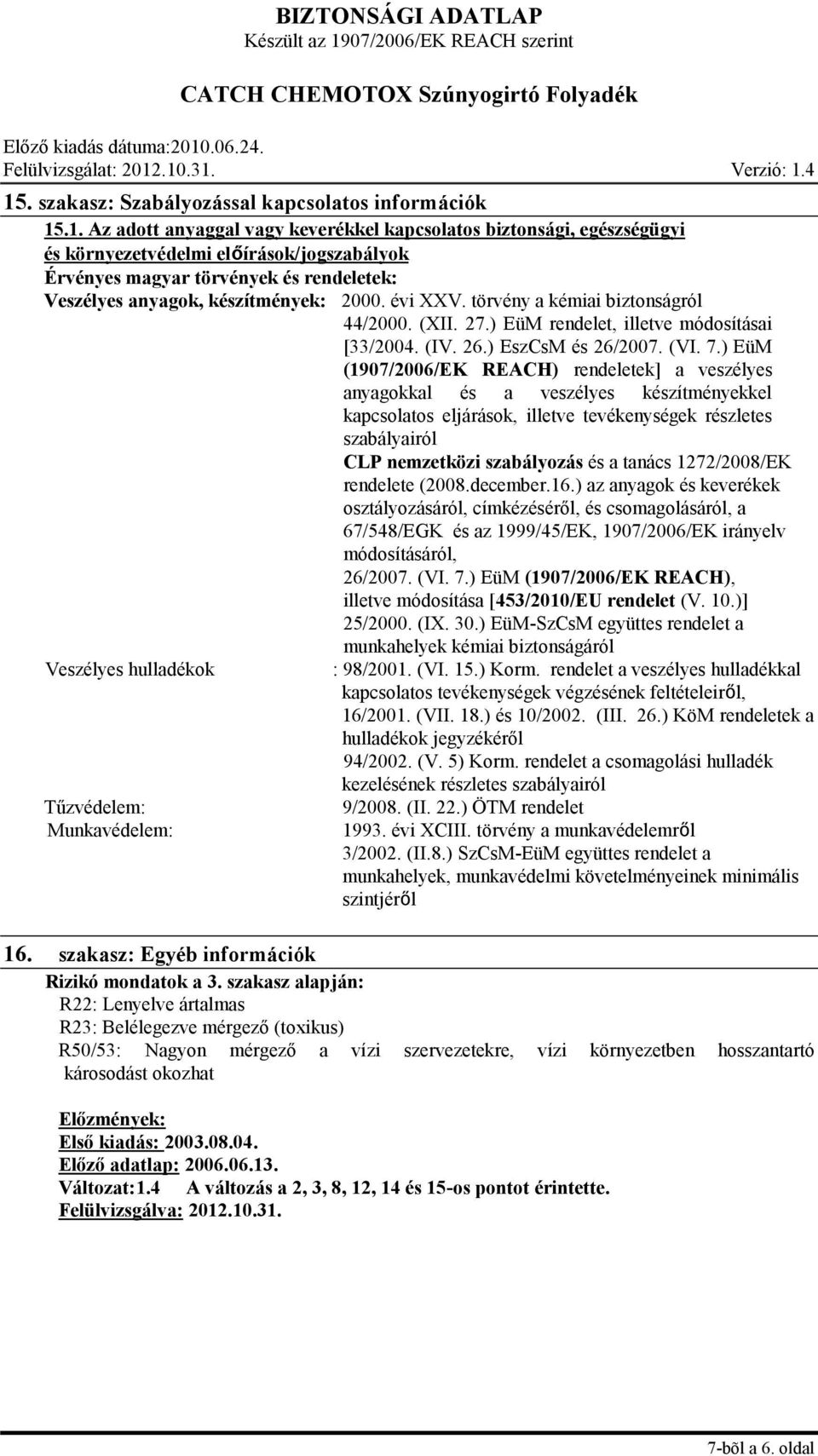 ) EüM (1907/2006/EK REACH) rendeletek] a veszélyes anyagokkal és a veszélyes készítményekkel kapcsolatos eljárások, illetve tevékenységek részletes szabályairól CLP nemzetközi szabályozás és a tanács