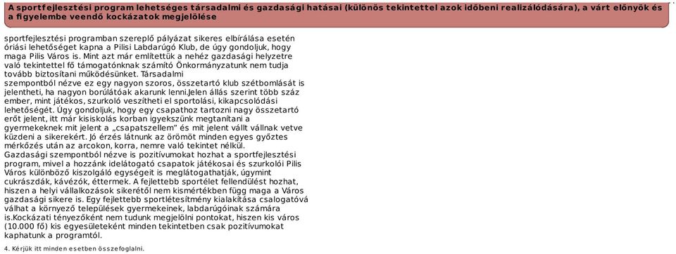 Mint azt már említettük a nehéz gazdasági helyzetre való tekintettel fő támogatónknak számító Önkormányzatunk nem tudja tovább biztosítani működésünket.