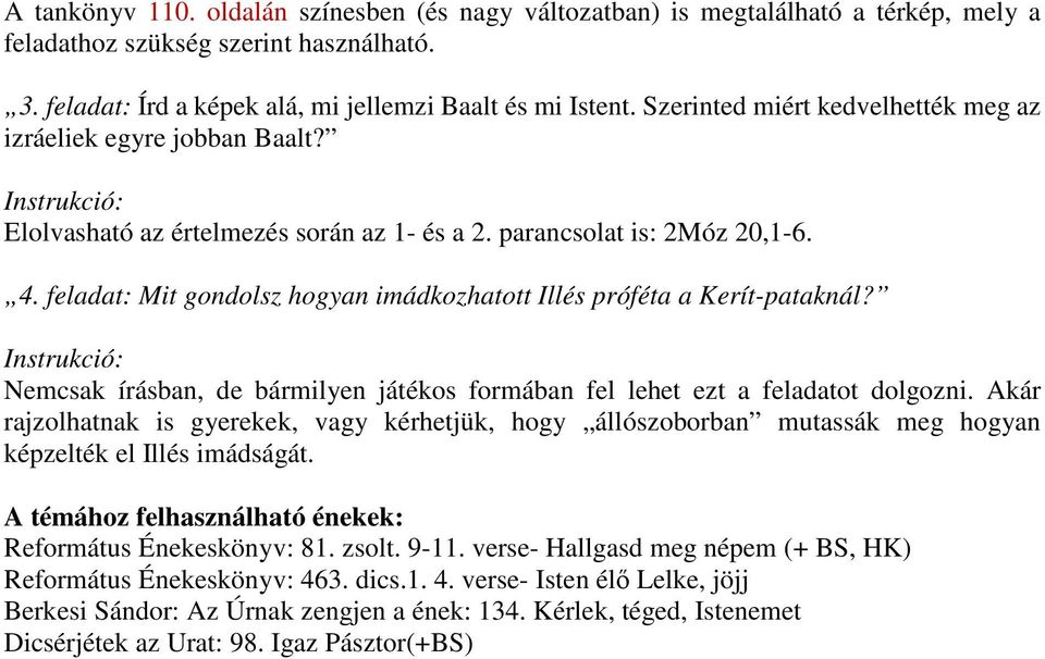 feladat: Mit gondolsz hogyan imádkozhatott Illés próféta a Kerít-pataknál? Nemcsak írásban, de bármilyen játékos formában fel lehet ezt a feladatot dolgozni.