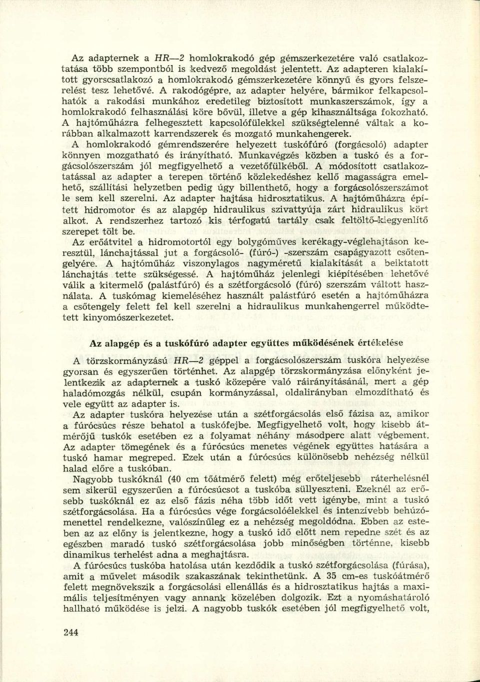 A rakodógépre, az adapter helyére, bármikor felkapcsolhatok a rakodási munkához eredetileg biztosított munkaszerszámok, így a homlokrakodó felhasználási köre bővül, illetve a gép kihasználtsága