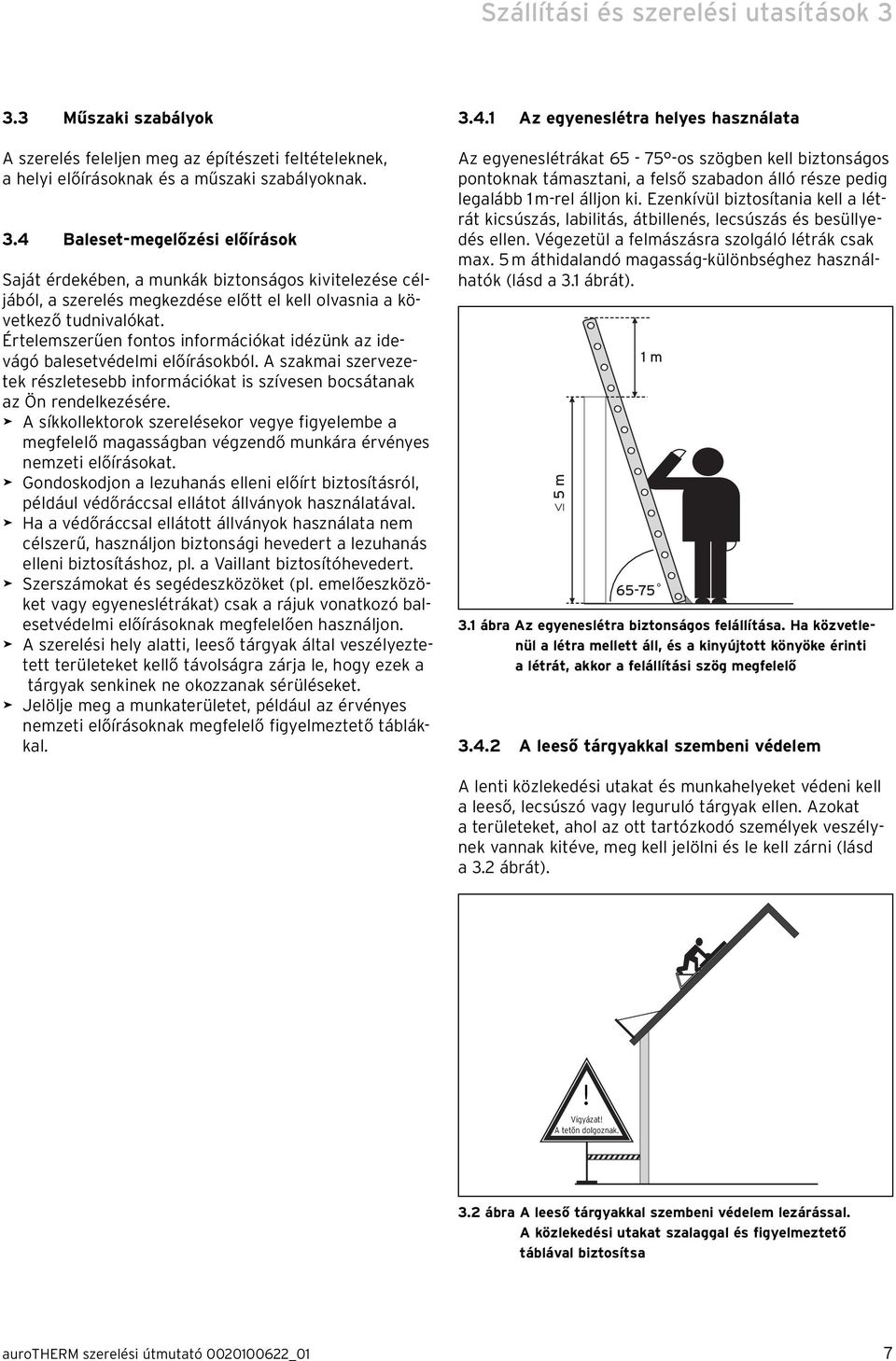 > A síkkollektorok szerelésekor vegye figyelembe a megfelelő magasságban végzendő munkára érvényes nemzeti előírásokat.