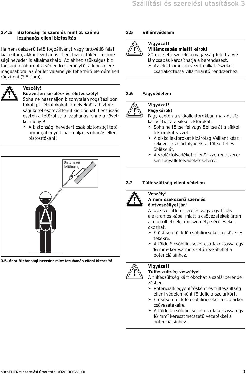 Az ehhez szükséges biztonsági tetőhorgot a védendő személytől a lehető legmagasabbra, az épület valamelyik teherbíró elemére kell rögzíteni (3.5 ábra). a Veszély! Közvetlen sérülés- és életveszély!