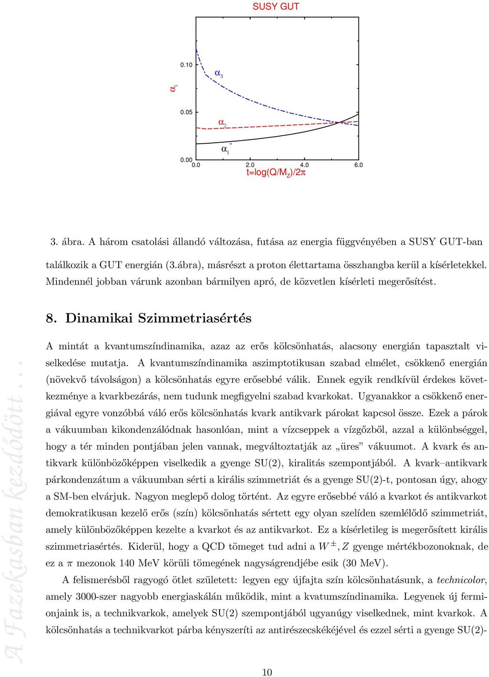 Dinamikai Szimmetriasértés A mintát a kvantumszíndinamika, azaz az erős kölcsönhatás, alacsony energián tapasztalt viselkedése mutatja.