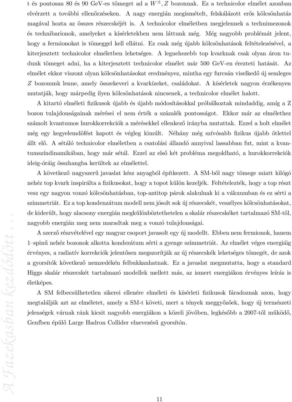 A technicolor elméletben megjelennek a technimezonok és technibarionok, amelyeket a kísérletekben nem láttunk még. Még nagyobb problémát jelent, hogy a fermionokat is tömeggel kell ellátni.